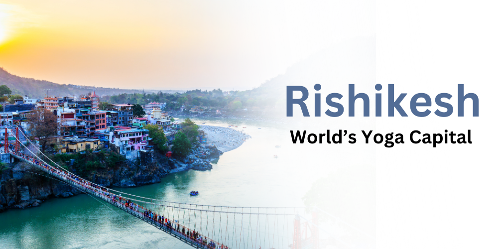 Rishikesh - World’s Yoga Capital